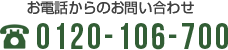 お電話からのお問い合わせ 0120-106-700